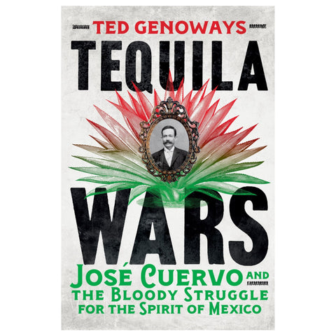 Tequila Wars: José Cuervo and the Bloody Struggle for the Spirit of Mexico