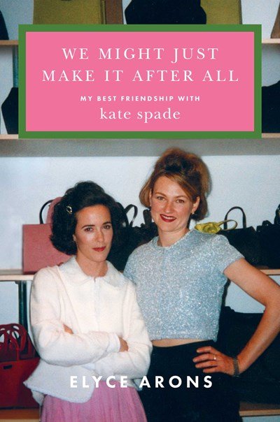 We Might Just Make It After All: My Best Friendship with Kate Spade (Pre - order June 17, 2025) - The Bookmatters