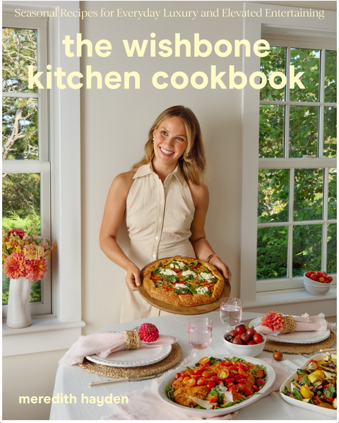 The Wishbone Kitchen Cookbook: Seasonal Recipes for Everyday Luxury and Elevated Entertaining (Pre-Order May 6, 2025)