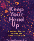 Keep Your Head Up: A Mother's Story of Chasing Joy in the Face of Grief - The Bookmatters
