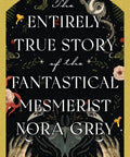 The Entirely True Story of the Fantastical Mesmerist Nora Grey - The Bookmatters