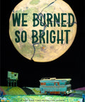 We Burned So Bright (Pre - Order April 28, 2026) - The Bookmatters