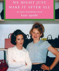 We Might Just Make It After All: My Best Friendship with Kate Spade (Pre - order June 17, 2025) - The Bookmatters