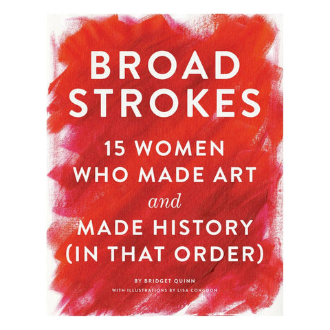 Broad Strokes: 15 Women Who Made Art and Made History (In That Order) - The Bookmatters