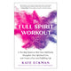 The Full Spirit Workout: A Ten-Step System to Shed Your Self-Doubt, Strengthen Your Spiritual Core, and Create a Fun and Fulfilling Life - The Bookmatters